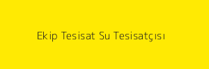 Ekip Tesisat Su Tesisatçısı